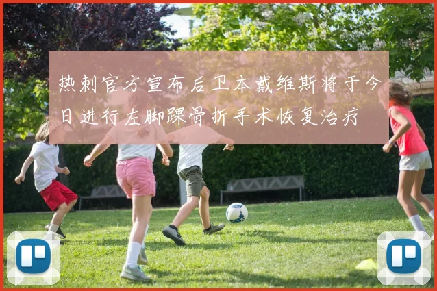 热刺官方宣布后卫本戴维斯将于今日进行左脚踝骨折手术恢复治疗