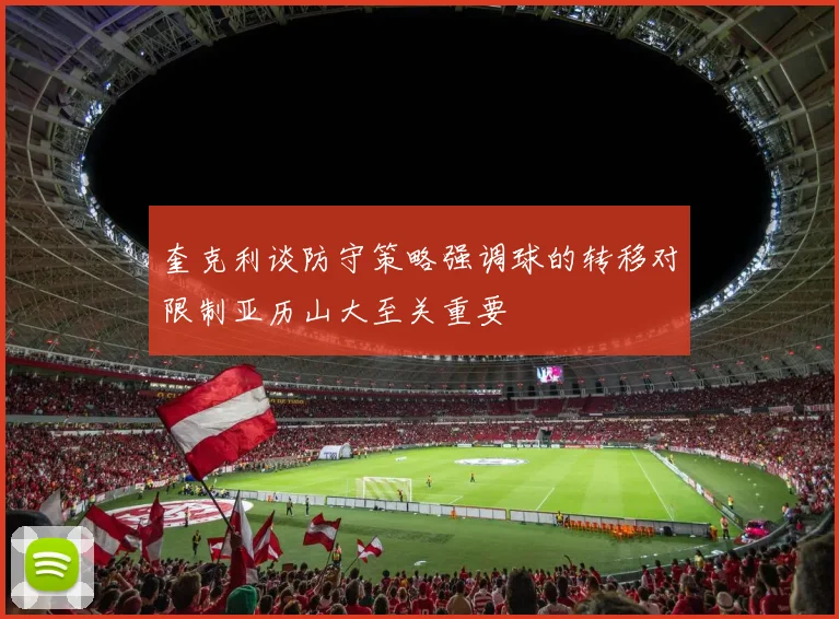 奎克利谈防守策略强调球的转移对限制亚历山大至关重要